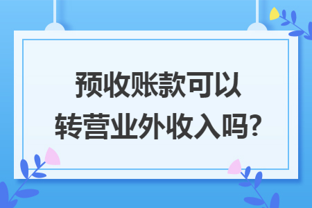 预收账款可以转营业外收入吗?