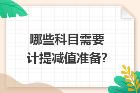 哪些科目需要计提减值准备?