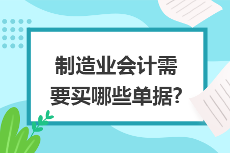 制造业会计需要买哪些单据?