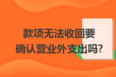 款项无法收回要确认营业外支出吗?