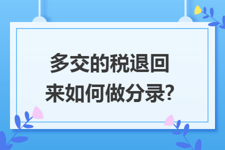 多交的税退回来如何做分录?