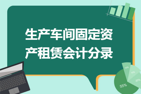 生产车间固定资产租赁会计分录