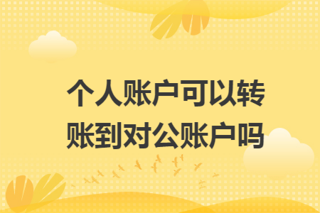 个人账户可以转账到对公账户吗