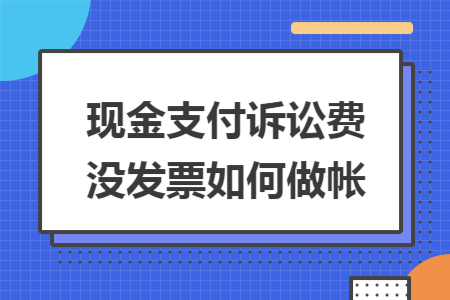 现金支付诉讼费没发票如何做帐