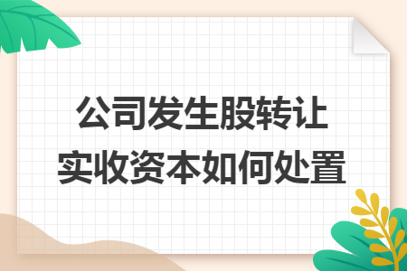 公司发生股转让实收资本如何处置