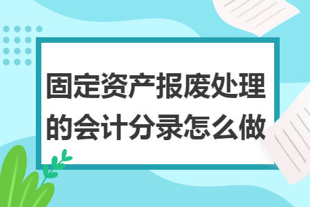 固定资产报废处理的会计分录怎么做