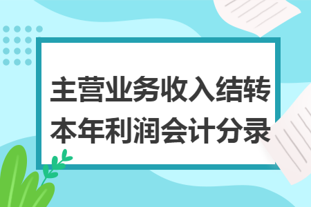 主营业务收入结转本年利润会计分录