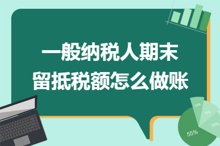 一般纳税人期末留抵税额怎么做账