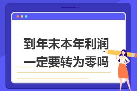 到年末本年利润一定要转为零吗