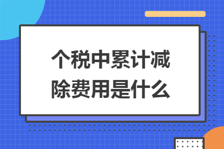 个税中累计减除费用是什么