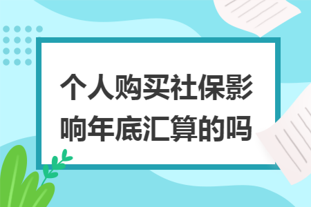 个人购买社保影响年底汇算的吗