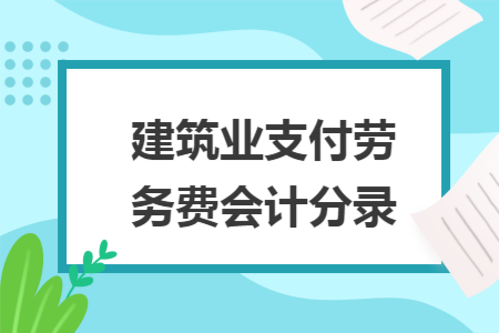 建筑业支付劳务费会计分录