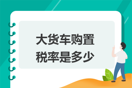 大货车购置税率是多少