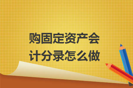 购固定资产会计分录怎么做