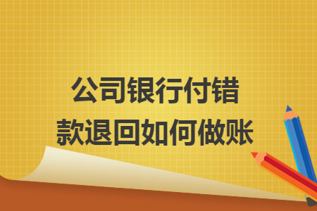 公司银行付错款退回如何做账