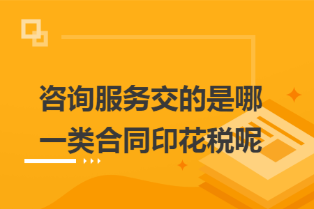 咨询服务交的是哪一类合同印花税呢