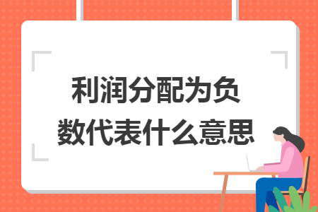 利润分配为负数代表什么意思