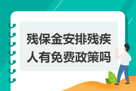残保金安排残疾人有免费政策吗