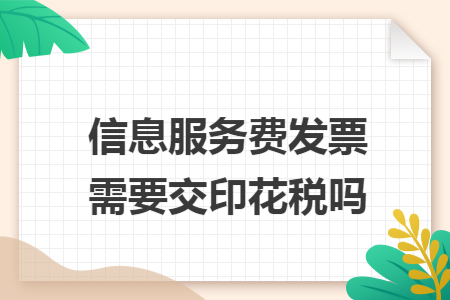 信息服务费发票需要交印花税吗