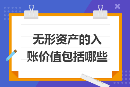 无形资产的入账价值包括哪些