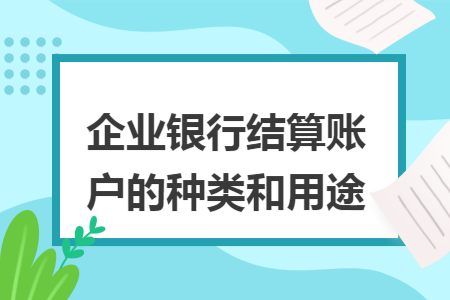 企业银行结算账户的种类和用途