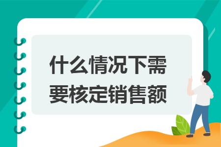 什么情况下需要核定销售额