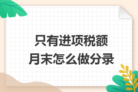 只有进项税额月末怎么做分录