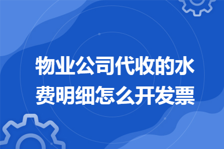 物业公司代收的水费明细怎么开发票