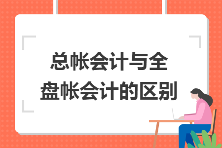 总帐会计与全盘帐会计的区别