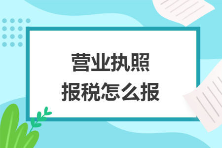 营业执照报税怎么报