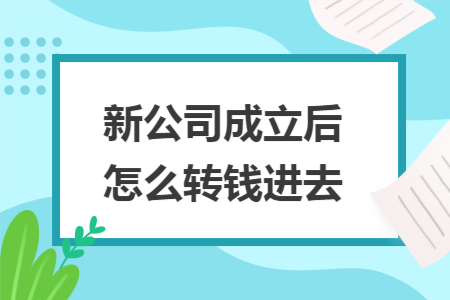 新公司成立后怎么转钱进去
