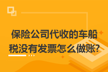保险公司代收的车船税没有发票怎么做账?