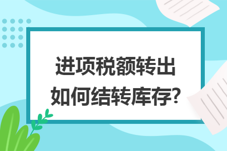 进项税额转出如何结转库存?