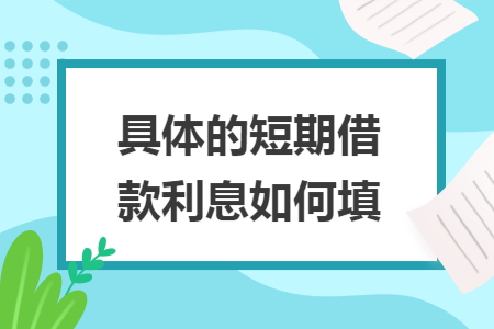 具体的短期借款利息如何填