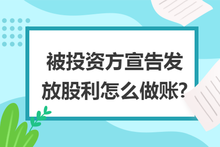 被投资方宣告发放股利怎么做账?