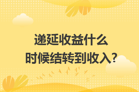 递延收益什么时候结转到收入?