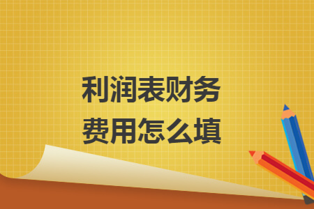 利润表财务费用怎么填