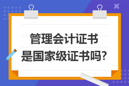 管理会计证书是国家级证书吗?