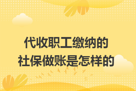 代收职工缴纳的社保做账是怎样的