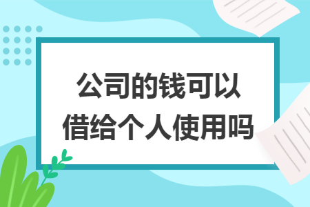 公司的钱可以借给个人使用吗
