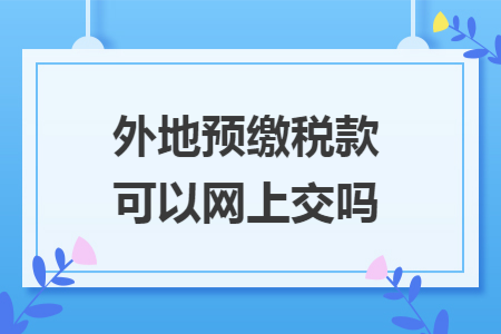 外地预缴税款可以网上交吗