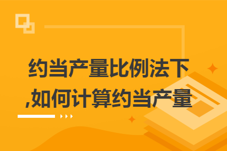 约当产量比例法下,如何计算约当产量