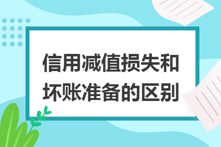 信用减值损失和坏账准备的区别