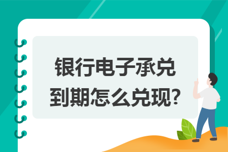 银行电子承兑到期怎么兑现?