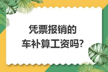 凭票报销的车补算工资吗?