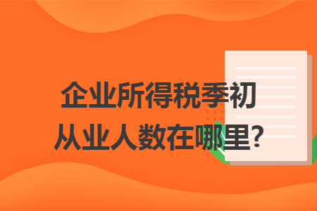 企业所得税季初从业人数在哪里?