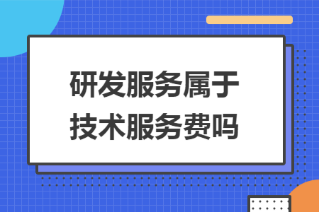 研发服务属于技术服务费吗