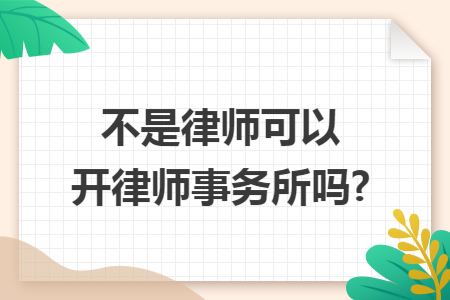 不是律师可以开律师事务所吗?