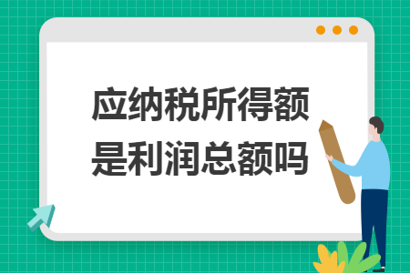 应纳税所得额是利润总额吗
