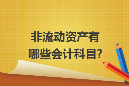 非流动资产有哪些会计科目?